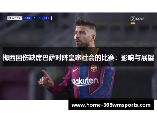 梅西因伤缺席巴萨对阵皇家社会的比赛：影响与展望