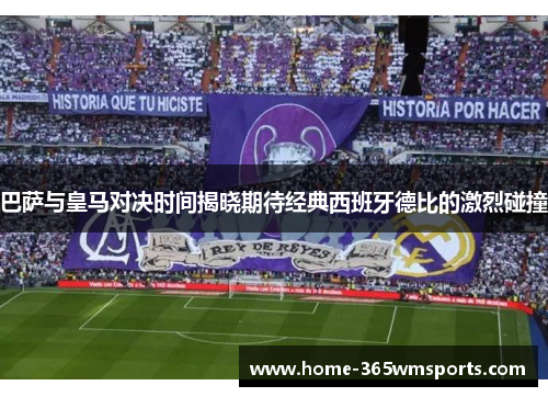 巴萨与皇马对决时间揭晓期待经典西班牙德比的激烈碰撞